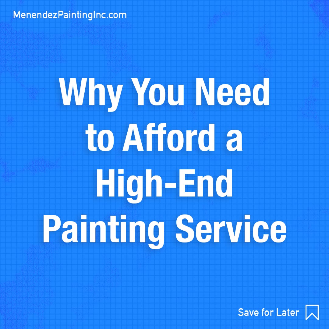 Menendez Painting Inc: Why You Need to Afford a High-End Painting Service